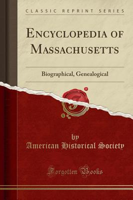 Encyclopedia of Massachusetts: Biographical, Genealogical (Classic Reprint) - Society, American Historical