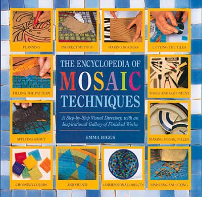 Encyclopedia of Mosaic Techniques: A Step-By-Step Visual Directory, with an Inspirational Gallery of Finished Works - Biggs, Emma