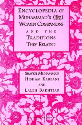 Encyclopedia of Muhammad's Women Companions and the Traditions They Related - Muhammad, Shaykh, and Kabbani, Muhammad Hisham, and Bakhtiar, Laleh