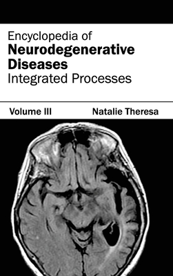 Encyclopedia of Neurodegenerative Diseases: Volume III (Integrated Processes) - Theresa, Natalie (Editor)