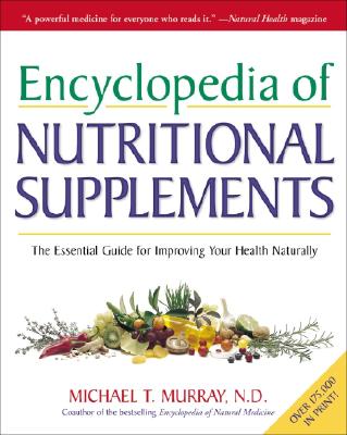 Encyclopedia of Nutritional Supplements: The Essential Guide for Improving Your Health Naturally - Murray, Michael T.