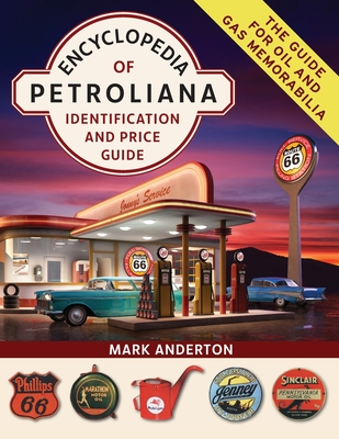 Encyclopedia of Petroliana: Identification and Price Guide - Anderton, Mark