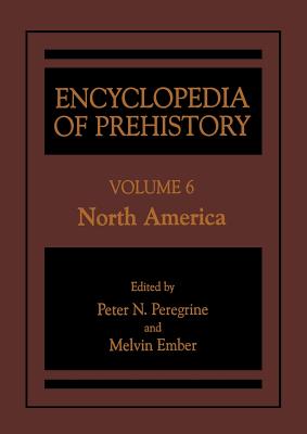 Encyclopedia of Prehistory: Volume 6: North America - Peregrine, Peter N (Editor), and Ember, Melvin (Editor)