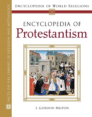 Encyclopedia of Protestantism - J Gordon Melton, and Melton, J Gordon