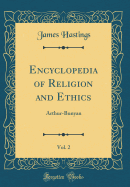 Encyclopedia of Religion and Ethics, Vol. 2: Arthur-Bunyan (Classic Reprint)