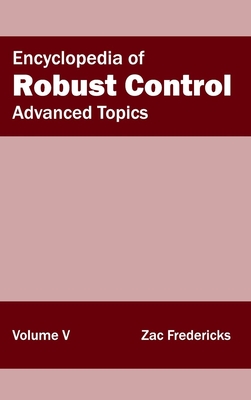 Encyclopedia of Robust Control: Volume V (Advanced Topics) - Fredericks, Zac (Editor)
