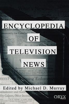 Encyclopedia of Television News - Murray, Michael D, Dr. (Editor)