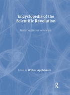 Encyclopedia of the Scientific Revolution: From Copernicus to Newton