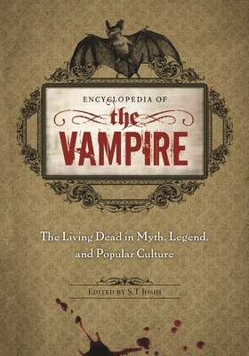 Encyclopedia of the Vampire: The Living Dead in Myth, Legend, and Popular Culture - Joshi, S (Editor)