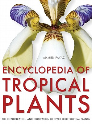 Encyclopedia of Tropical Plants: Identification and Cultivation of Over 3,000 Tropical Plants - Fayaz, Ahmed