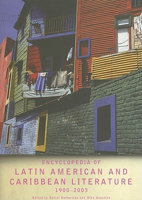 Encyclopedia of Twentieth-Century Latin American and Caribbean Literature, 1900-2003 - Balderston, Daniel (Editor), and Gonzalez, Mike (Editor)