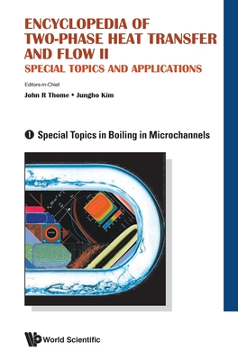 Encyclopedia of Two-Phase Heat Transfer and Flow II: Special Topics and Applications - Volume 1: Special Topics in Boiling in Microchannels - Thome, John R (Editor), and Kim, Jungho (Editor)