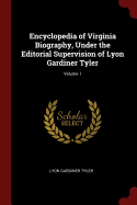 Encyclopedia of Virginia Biography, Under the Editorial Supervision of Lyon Gardiner Tyler; Volume 1