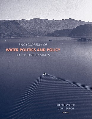 Encyclopedia of Water Politics and Policy in the United States - Danver, Steven L (Editor), and Burch, John R (Editor)