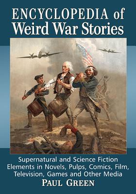 Encyclopedia of Weird War Stories: Supernatural and Science Fiction Elements in Novels, Pulps, Comics, Film, Television, Games and Other Media - Green, Paul