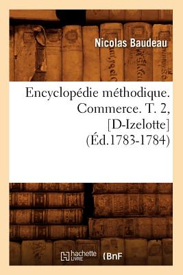 Encyclopedie Methodique. Commerce. T. 2, [D-Izelotte] (Ed.1783-1784) - Baudeau, Nicolas