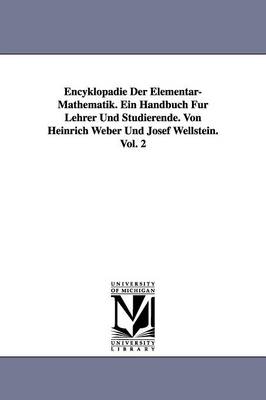 Encyklopdie Der Elementar-Mathematik. Ein Handbuch Fr Lehrer Und Studierende. Von Heinrich Weber Und Josef Wellstein. Vol. 2 - Weber, Heinrich