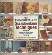 Encylopedia of Scrapbooking Techniques: A Step-By-Step Visual Guide to Creating Beautiful Scrapbook Pages - Tucker, Alicia, and McIvor, Karen, and Mason, Sarah