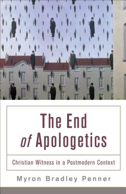 End of Apologetics: Christian Witness in a Postmodern Context - Penner, Myron B