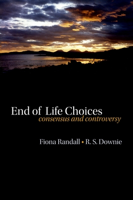 End of Life Choices: Consensus and Controversy - Randall, Fiona, and Downie, Robin