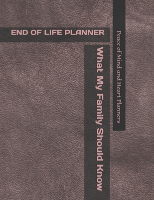 End of Life Planner: *What My Family Should Know* (Final Wishes Organizer & Estate Planning Binder In Case of Emergency 8.5 x 11) - Planners, Peace Of Mind and Heart
