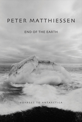 End of the Earth: Voyaging to Antarctica - Matthiessen, Peter, and Bateman, Birgit Freybe (Photographer)