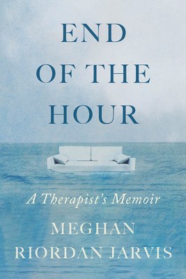 End of the Hour: A Therapist's Memoir - Riordan Jarvis, Meghan