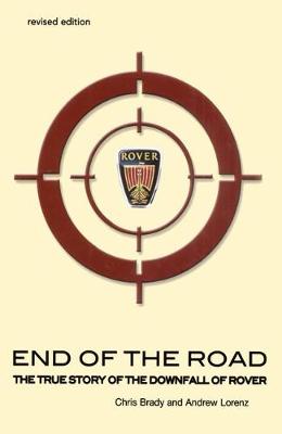 End of the Road: the true story of the downfall of Rover - Brady, Chris, and Lorenz, Andrew