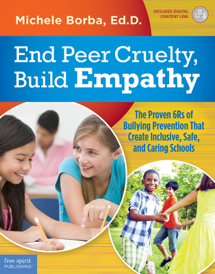 End Peer Cruelty, Build Empathy: The Proven 6rs of Bullying Prevention That Create Inclusive, Safe, and Caring Schools - Borba, Michele, Ed