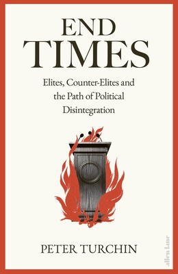 End Times: Elites, Counter-Elites and the Path of Political Disintegration - Turchin, Peter
