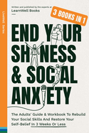 End Your Shyness & Social Anxiety: The Adults' Guide & Workbook To Rebuild Your Social Skills And Restore Your Self-Belief In 3 Weeks Or Less