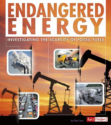 Endangered Energy: Investigating the Scarcity of Fossil Fuels - Iyer, Rani