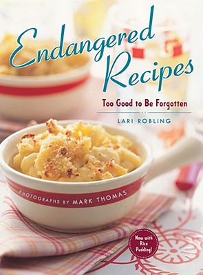 Endangered Recipes: Too Good to Be Forgotten - Robling, Lari, and Thomas, Mark (Photographer)