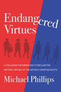 Endangered Virtues and the Coming Ideological War: A Challenge for Americans to Reclaim the Historic Virtues of the Nation's Christian Roots