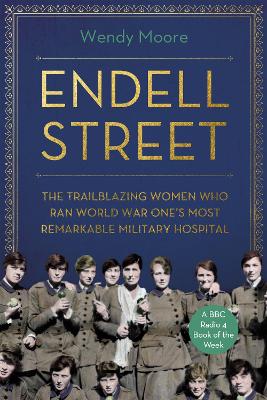 Endell Street: The Women Who Ran Britain's Trailblazing Military Hospital - Moore, Wendy