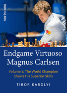 Endgame Virtuoso Magnus Carlsen: The World Champion Shows His Superior Skills