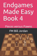 Endgames Made Easy Book 4: Pieces Versus Pawns