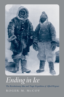 Ending in Ice: The Revolutionary Idea and Tragic Expedition of Alfred Wegener - McCoy, Roger M, PhD