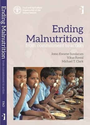 Ending Malnutrition - From Commitment to Action - Kwame Sundaram, Jomo, and Rawal, Vikas, and Clark, Michael