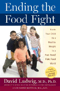 Ending the Food Fight: Guide Your Child to a Healthy Weight in a Fast Food/Fake Food World