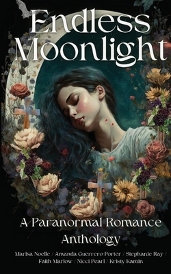 Endless Moonlight a Paranormal Romance Anthology - Guerrero-Porter, Amanda, and Noelle, Marisa, and Marlow, Faith