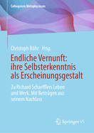 Endliche Vernunft: ihre Selbsterkenntnis als Erscheinungsgestalt: Zu Richard Schaefflers Leben und Werk. Mit Beitr?gen aus seinem Nachlass