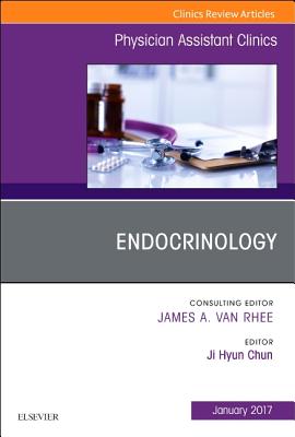 Endocrinology, an Issue of Physician Assistant Clinics: Volume 2-1 - Chun, Ji Hyun