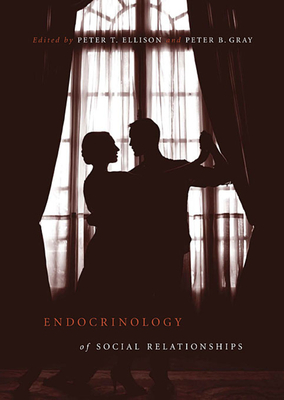 Endocrinology of Social Relationships - Ellison, Peter T. (Editor), and Gray, Peter B. (Editor), and Lee, Phyllis C. (Contributions by)