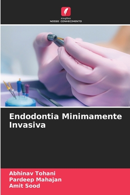 Endodontia Minimamente Invasiva - Tohani, Abhinav, and Mahajan, Pardeep, and Sood, Amit