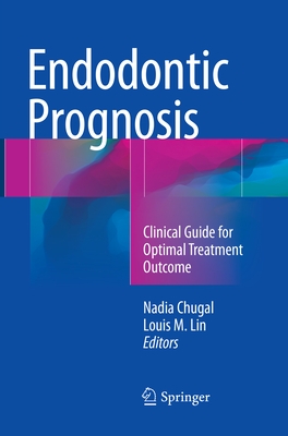 Endodontic Prognosis: Clinical Guide for Optimal Treatment Outcome - Chugal, Nadia (Editor), and Lin, Louis M (Editor)