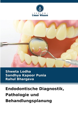 Endodontische Diagnostik, Pathologie und Behandlungsplanung - Lodha, Shweta, and Punia, Sandhya Kapoor, and Bhargava, Rahul