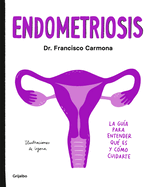 Endometriosis: La Gu?a Para Entender Qu? Es Y C?mo Cuidarte / Endometriosis: The Guide to Understanding What It Is and How to Take Care of Yourself