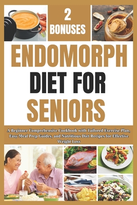 Endomorph Diet for Seniors: A Beginner Comprehensive Cookbook with Tailored Exercise Plan, Easy Meal Prep Guides, and Nutritious Diet Recipes for Effective Weight Loss - Jimmy, Amos