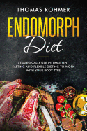 Endomorph Diet: Strategically Use Intermittent Fasting and Flexible Dieting to Work with Your Body Type